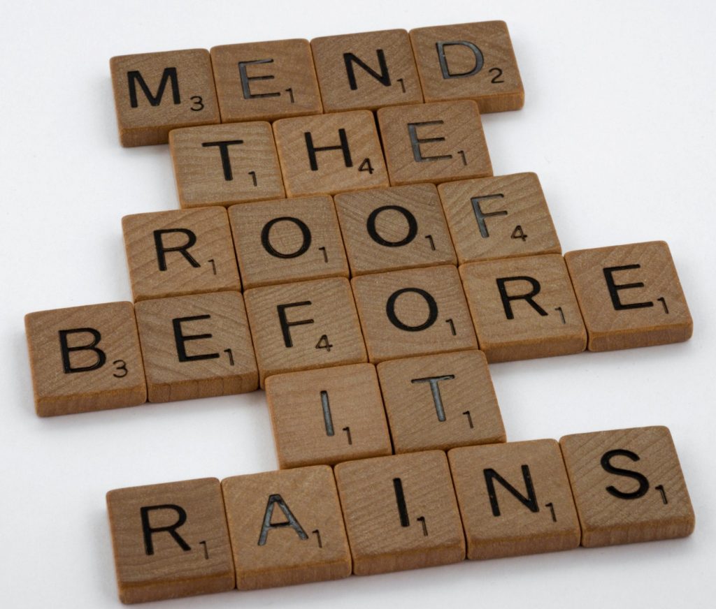 Mend the roof before it rains